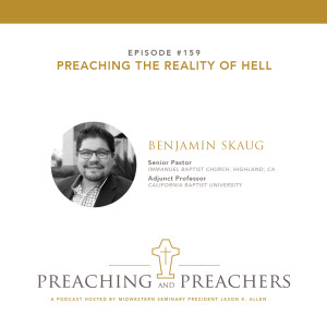 “Preaching & Preachers” Episode 159: Preaching the Reality of Hell