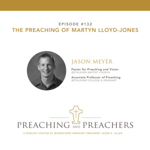 Episode 132: The Preaching of Martyn Lloyd-Jones