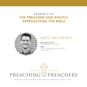 “Preaching and Preachers” Episode 138: The Preacher and Rightly Approaching the Bible