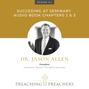 “Preaching and Preachers” Episode 214: Succeeding at Seminary: 12 Keys to Getting the Most Out of Your Theological Training