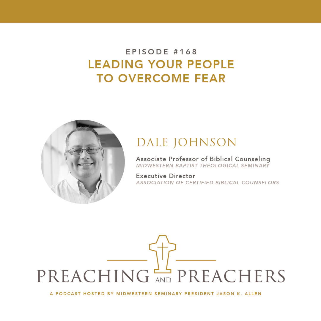 “Best of Preaching and Preachers” Episode 168: Leading Your People to Overcome Fear