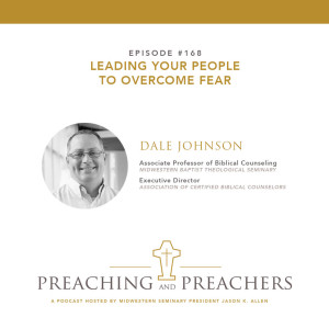 “Best of Preaching and Preachers” Episode 168: Leading Your People to Overcome Fear