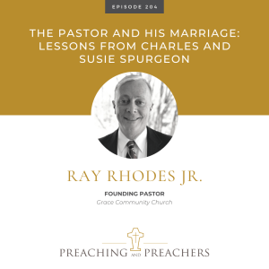 Preaching and Preachers Episode 204: The Pastor and His Marriage: Lessons from Charles and Susie Spurgeon