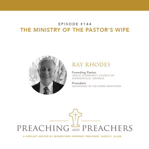 “Preaching and Preachers” Episode 144: The Ministry of the Pastor’s Wife