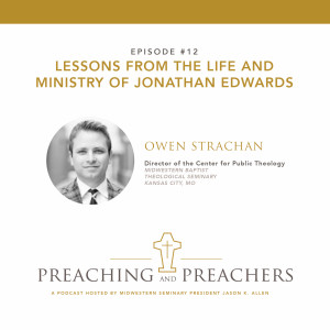 “Best of Preaching and Preachers” Episode 12: Lessons from the Life and Ministry of Jonathan Edwards