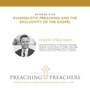 “Preaching and Preachers” Episode 154: Evangelistic Preaching and the Exclusivity of the Gospel