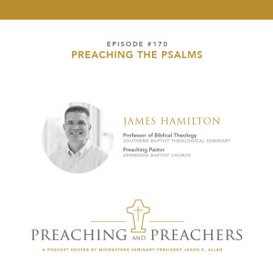 “Preaching and Preachers” Episode 170: Preaching the Psalms