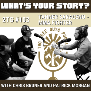 #103: What's Your Story? - Tanner Saraceno - MMA Fighter