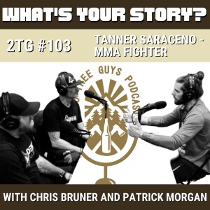 #103: What's Your Story? - Tanner Saraceno - MMA Fighter
