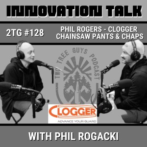 #128: Innovation Talk - Phil Rogers - Clogger Chainsaw Pants & Chaps