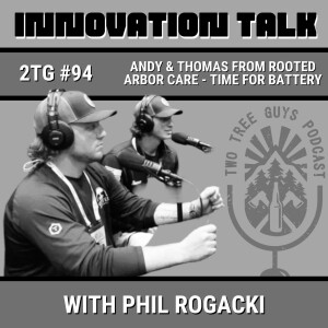 #94: Gear Talk - Andy and Thomas from Rooted Arbor Care - Time for Battery