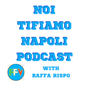 Noi Tifiamo Napoli Podcast - Season 23/24 - Episode 3: Turning To Friends - Raffa Rispo & Joe Fischetti (300th FFV Podcast)