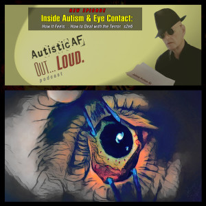 Inside Autism & Eye Contact: How It Feels… How to Deal with the Terror s2e6