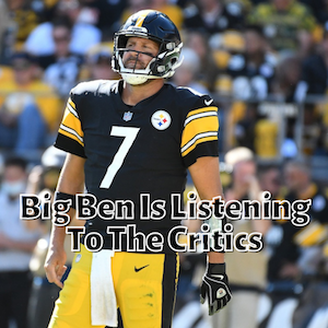 Ben Roethlisberger Is Listening To The Critics