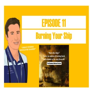 Episode 11 - Burning Your Ship