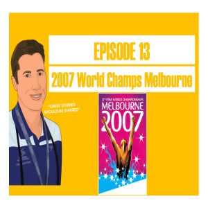 Episode 13 - 2007 World Champs Melbourne