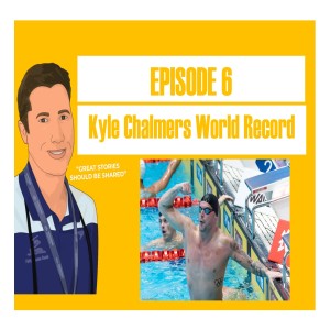 Episode 6 - Kyle Chalmers World Record