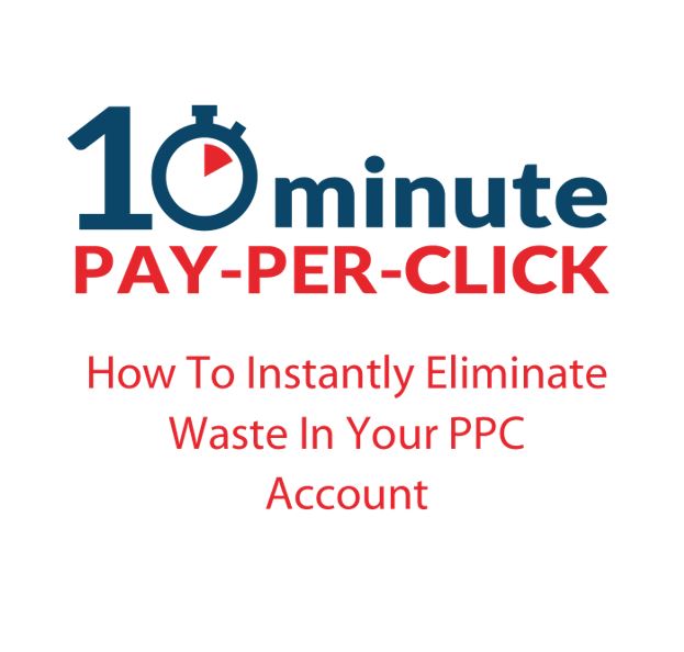 10 Minute PPC - How To Instantly Eliminate Waste In Your PPC Account 