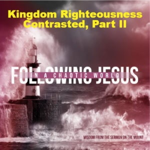 Kingdom Righteousness Contrasted, Part II