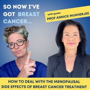 How to deal with the menopausal side effects of breast cancer treatment with Professor Annice Mukherjee