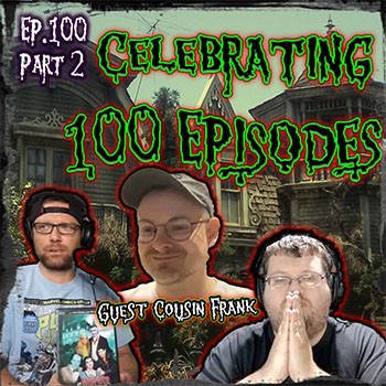 100 PT 2: Episode 100 part Two celebration with guest Cousin Frank