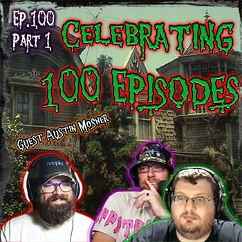 100 PT 1: Episode 100 Part One CELEBRATION WITH GUEST AUSTIN MOSHER