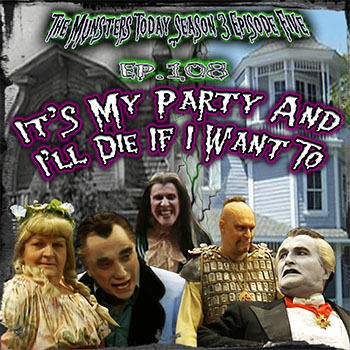 108: It's My Party And I'll Die If I Want To (The Munsters Today Season 3)