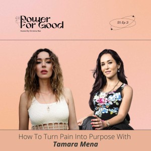 003: How To Turn Pain Into Purpose with Tamara Mena - Power For Good Podcast
