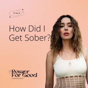 009: How Did I Get Sober? Power For Good Podcast with Christina Rae
