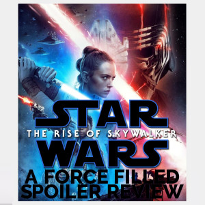 A Force Filled Spoiler Review Of ’’Star Wars: The Rise Of Skywalker’
