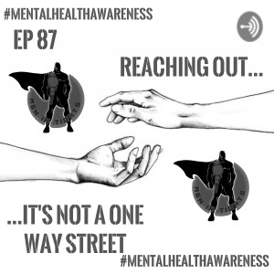 Men In Tights Podcast Ep 87 - #MentalHealthAwareness Part 4: Reaching Out…It’s Not A One Way Street