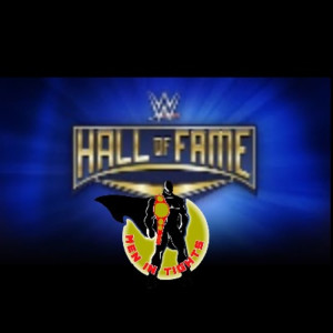 Men In Tights Podcast Ep 16 - My Picks For The WWE Hall Of Fame Class Of 2019