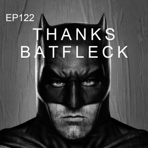 Men In Tights Podcast Ep 122 - Thanks Batfleck