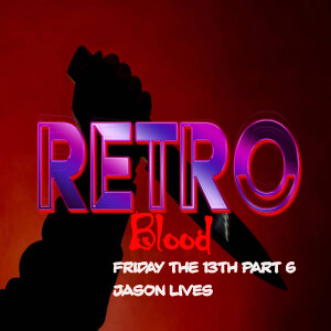 Retro Blood 104: Friday the 13th Part 6: Jason Lives