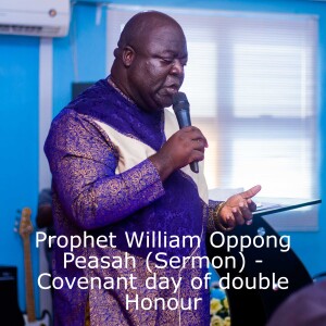 Prophet William Oppong Peasah (Sermon) - Covenant day of double Honour