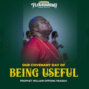 Covenant day of being useful(Sermon) Prophet William Oppong Peasah
