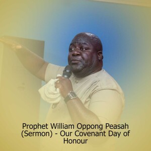 Prophet William Oppong Peasah (Sermon) - Our Covenant Day of Honour