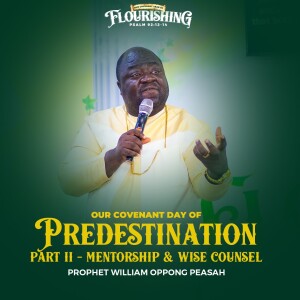 Covenant day of predestination Part 2 (Mentorship and wise counsel) (Sermon) Prophet William Oppong Peasah