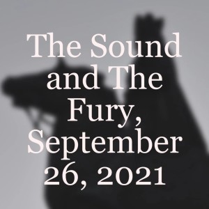 The Sound and The Fury, September 26, 2021