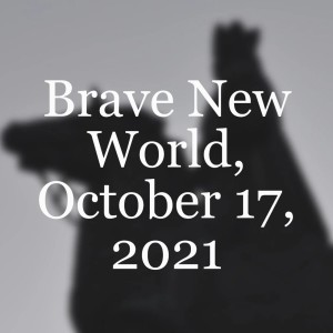 Brave New World, October 17, 2021