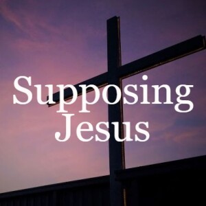 Supposing Jesus