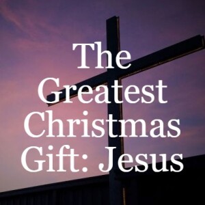 The Greatest Christmas Gift: Jesus