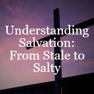 Understanding Salvation: From Stale to Salty