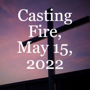 Casting Fire, May 15, 2022