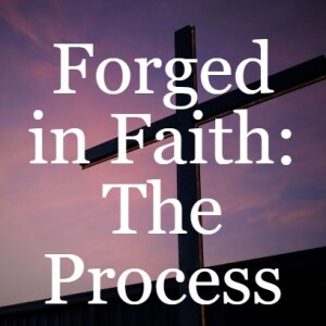 Forged in Faith: The Process