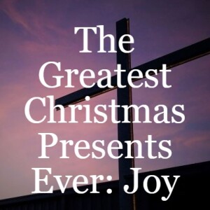 The Greatest Christmas Presents Ever: Joy