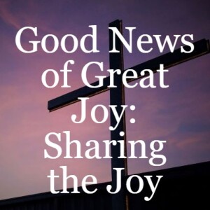 Good News of Great Joy: Sharing the Joy