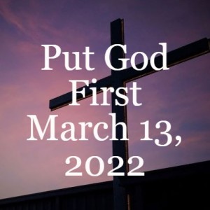 Put God First, March 13, 2022
