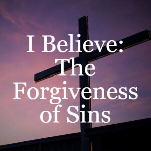 I Believe: The Forgiveness of Sins