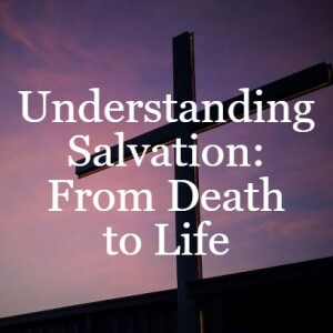 Understanding Salvation: From Death to Life